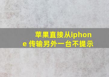 苹果直接从iphone 传输另外一台不提示